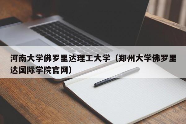 河南大学佛罗里达理工大学（郑州大学佛罗里达国际学院官网）  第1张