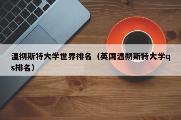 温彻斯特大学世界排名（英国温彻斯特大学qs排名）  第1张