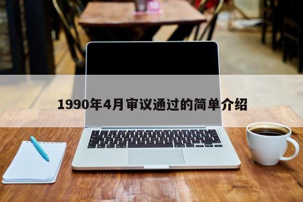 1990年4月审议通过的简单介绍  第1张