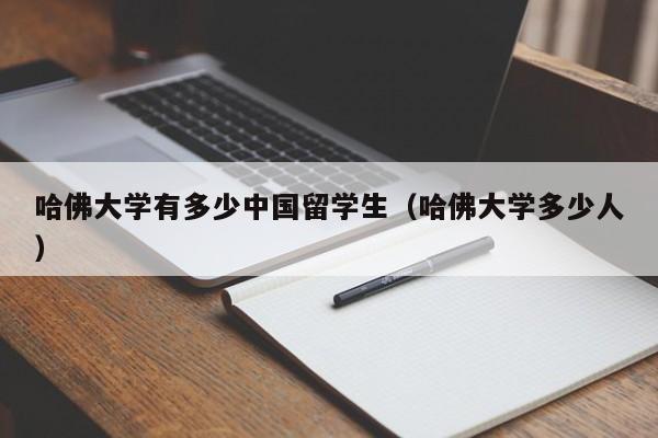 哈佛大学有多少留学生（哈佛大学多少人）  第1张