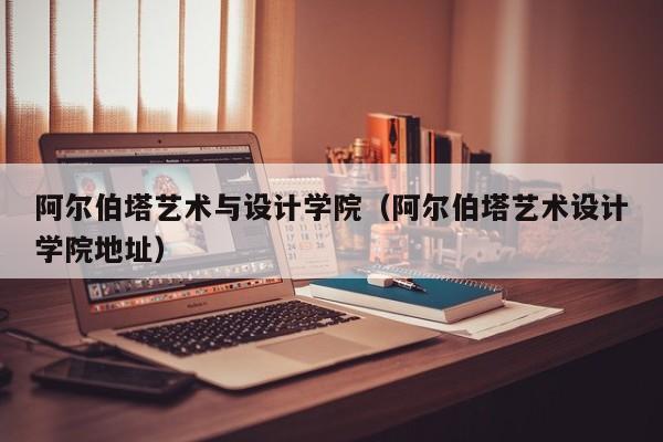 阿尔伯塔艺术与设计学院（阿尔伯塔艺术设计学院地址）  第1张