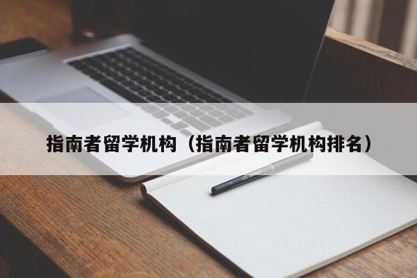 指南者留学机构（指南者留学机构排名）  第1张