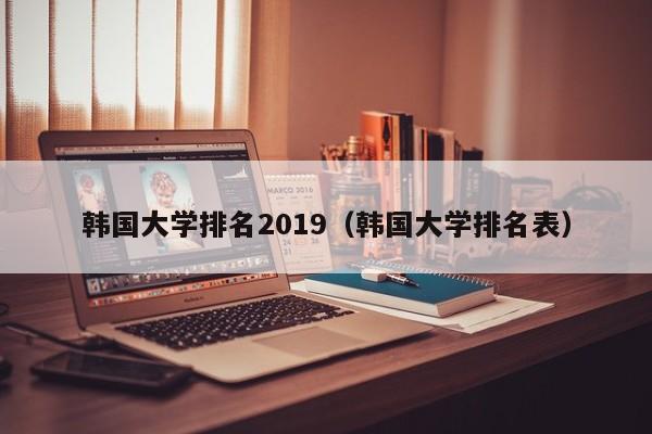 韩国大学排名2019（韩国大学排名表）