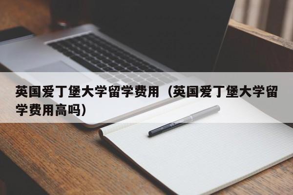 英国爱丁堡大学留学费用（英国爱丁堡大学留学费用高吗）  第1张