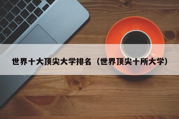 世界十大顶尖大学排名（世界顶尖十所大学）  第1张