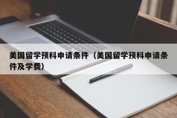 美国留学预科申请条件（美国留学预科申请条件及学费）