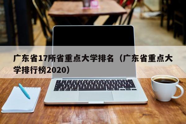 广东省17所省重点大学排名（广东省重点大学排行榜2020）  第1张