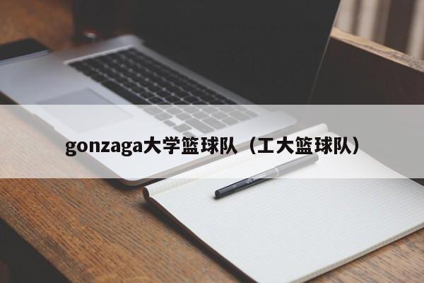 gonzaga大学篮球队（工大篮球队）  第1张