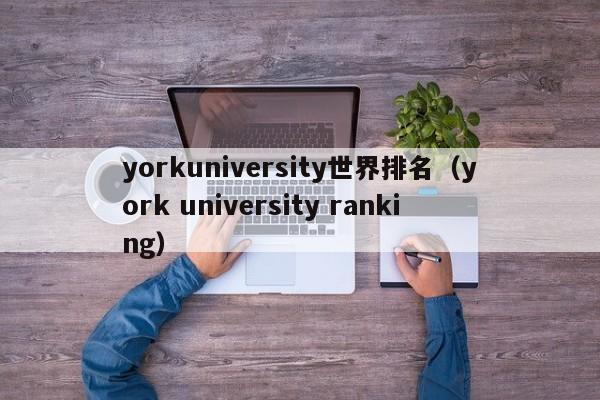 yorkuniversity世界排名（york university ranking）  第1张