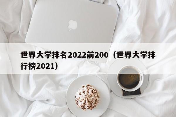 世界大学排名2022前200（世界大学排行榜2021）
