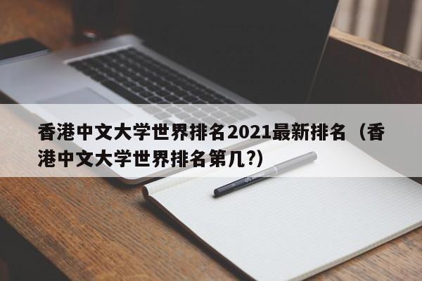 中文大学世界排名2021最新排名（中文大学世界排名第几?）  第1张