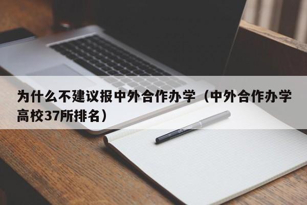 为什么不建议报中外合作办学（中外合作办学高校37所排名）  第1张