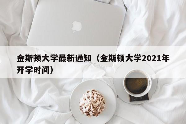 金斯顿大学最新通知（金斯顿大学2021年开学时间）  第1张