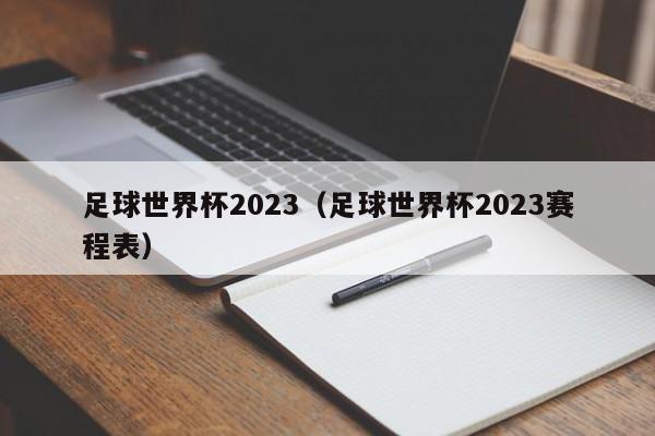 足球世界杯2023（足球世界杯2023赛程表）  第1张