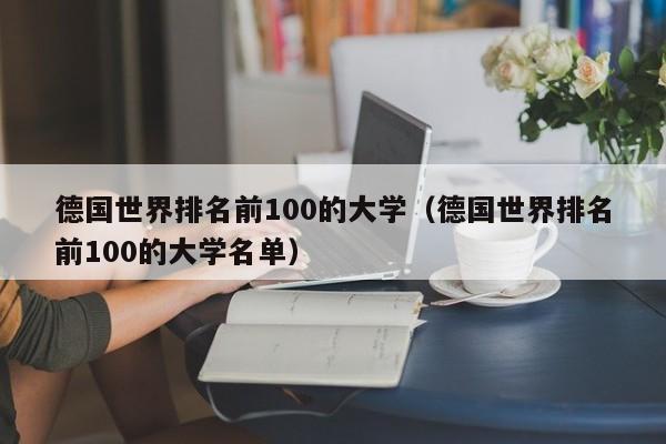 德国世界排名前100的大学（德国世界排名前100的大学名单）  第1张