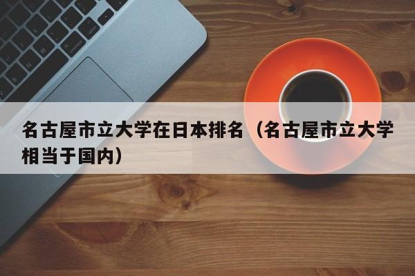 名古屋市立大学在日本排名（名古屋市立大学相当于国内）  第1张