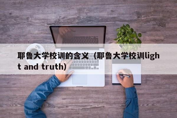 耶鲁大学校训的含义（耶鲁大学校训light and truth）