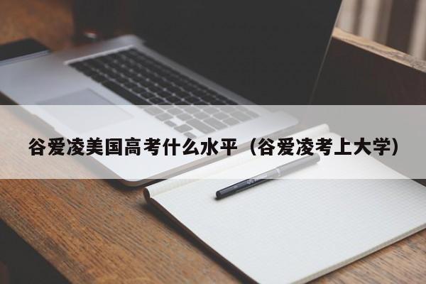 谷爱凌美国高考什么水平（谷爱凌考上大学）  第1张