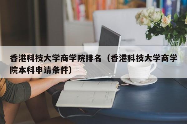 科技大学商学院排名（科技大学商学院本科申请条件）