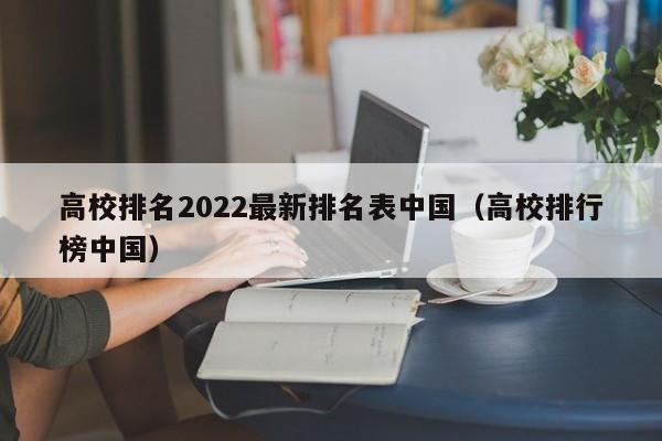 高校排名2022最新排名表（高校排行榜）  第1张